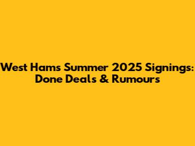 West Ham's Summer 2025 Signings: Done Deals & Rumours