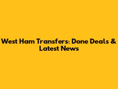 West Ham Transfers: Done Deals & Latest News