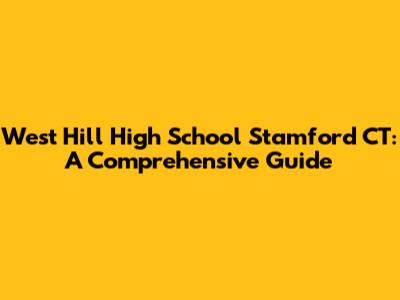 West Hill High School Stamford CT: A Comprehensive Guide