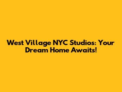 West Village NYC Studios: Your Dream Home Awaits!
