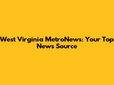West Virginia MetroNews: Your Top News Source