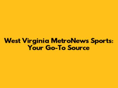 West Virginia MetroNews Sports: Your Go-To Source