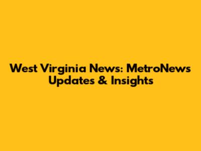 West Virginia News: MetroNews Updates & Insights
