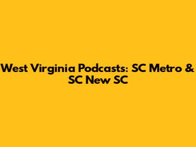 West Virginia Podcasts: SC Metro & SC New SC