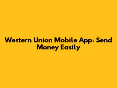 Western Union Mobile App: Send Money Easily
