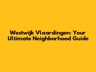 Westwijk Vlaardingen: Your Ultimate Neighborhood Guide