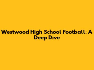 Westwood High School Football: A Deep Dive