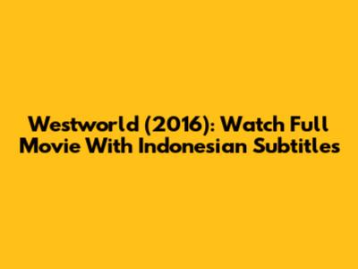 Westworld (2016): Watch Full Movie With Indonesian Subtitles