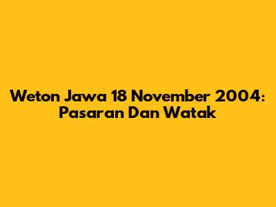 Weton Jawa 18 November 2004: Pasaran Dan Watak