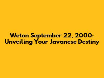 Weton September 22, 2000: Unveiling Your Javanese Destiny