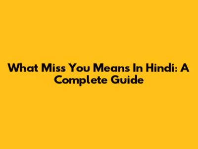 What "Miss You" Means In Hindi: A Complete Guide