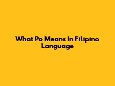 What 'Po' Means In Filipino Language