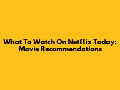 What To Watch On Netflix Today: Movie Recommendations
