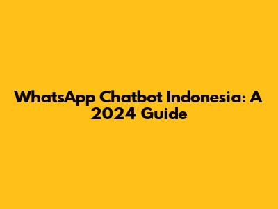 WhatsApp Chatbot Indonesia: A 2024 Guide