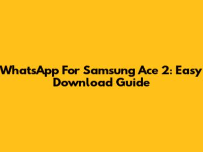 WhatsApp For Samsung Ace 2: Easy Download Guide