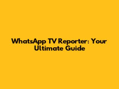 WhatsApp TV Reporter: Your Ultimate Guide