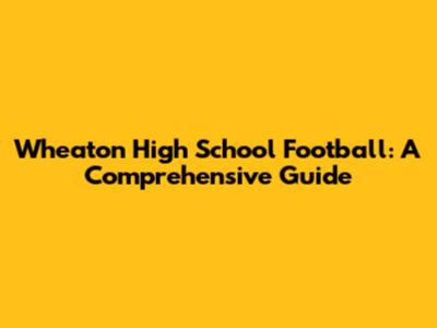 Wheaton High School Football: A Comprehensive Guide