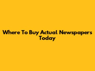 Where To Buy Actual Newspapers Today