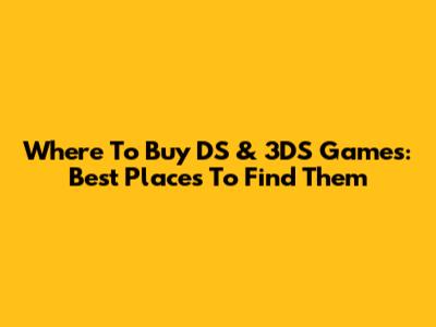 Where To Buy DS & 3DS Games: Best Places To Find Them