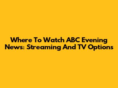 Where To Watch ABC Evening News: Streaming And TV Options