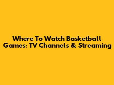 Where To Watch Basketball Games: TV Channels & Streaming