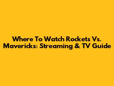 Where To Watch Rockets Vs. Mavericks: Streaming & TV Guide