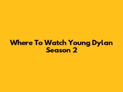 Where To Watch Young Dylan Season 2