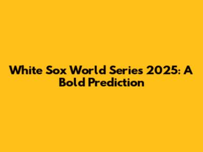 White Sox World Series 2025: A Bold Prediction
