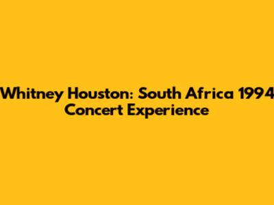 Whitney Houston: South Africa 1994 Concert Experience