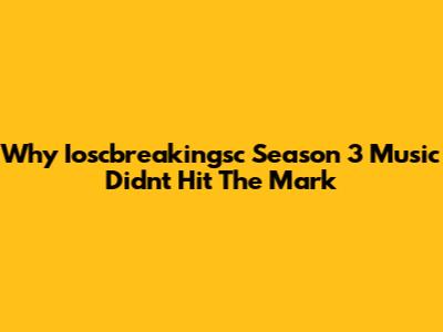 Why Ioscbreakingsc Season 3 Music Didn't Hit The Mark