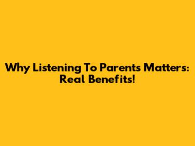 Why Listening To Parents Matters: Real Benefits!