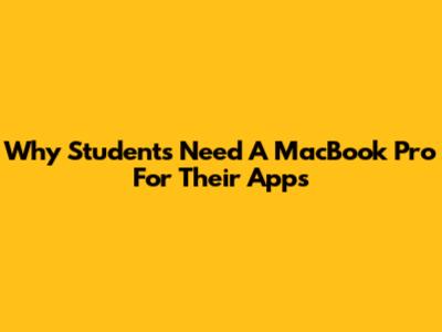 Why Students Need A MacBook Pro For Their Apps