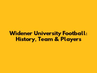 Widener University Football: History, Team & Players