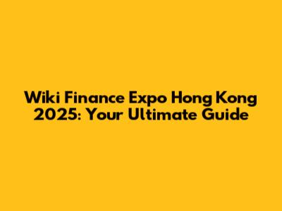 Wiki Finance Expo Hong Kong 2025: Your Ultimate Guide
