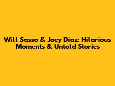 Will Sasso & Joey Diaz: Hilarious Moments & Untold Stories