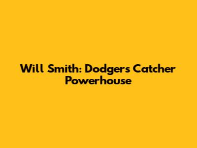 Will Smith: Dodgers' Catcher Powerhouse