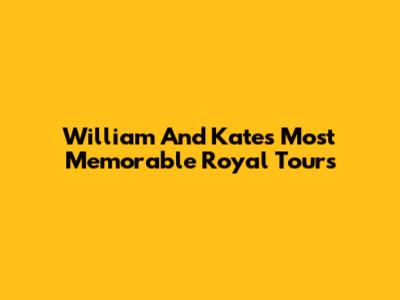 William And Kate's Most Memorable Royal Tours