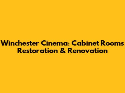 Winchester Cinema: Cabinet Rooms Restoration & Renovation