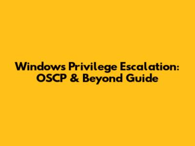 Windows Privilege Escalation: OSCP & Beyond Guide