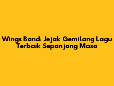 Wings Band: Jejak Gemilang Lagu Terbaik Sepanjang Masa