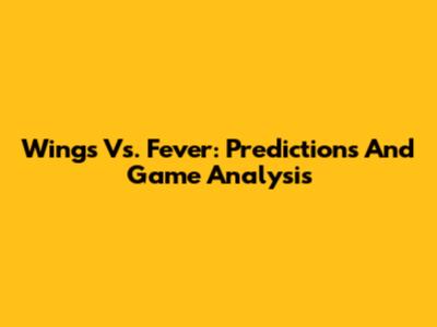 Wings Vs. Fever: Predictions And Game Analysis