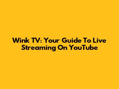 Wink TV: Your Guide To Live Streaming On YouTube