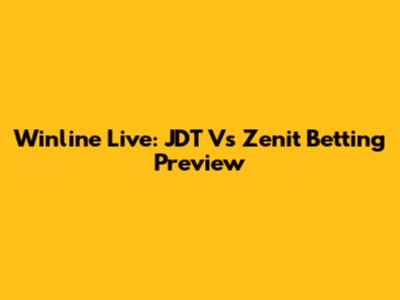 Winline Live: JDT Vs Zenit Betting Preview