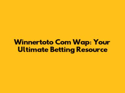 Winnertoto Com Wap: Your Ultimate Betting Resource