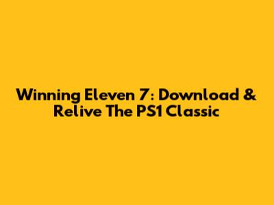 Winning Eleven 7: Download & Relive The PS1 Classic