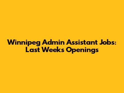 Winnipeg Admin Assistant Jobs: Last Week's Openings