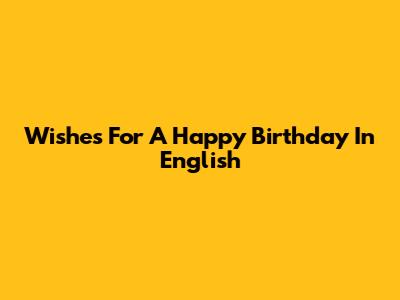 Wishes For A Happy Birthday In English
