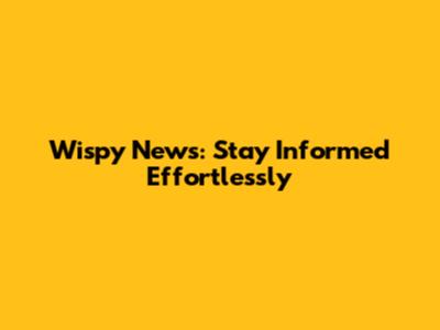 Wispy News: Stay Informed Effortlessly