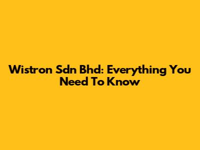 Wistron Sdn Bhd: Everything You Need To Know