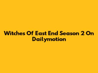 Witches Of East End Season 2 On Dailymotion